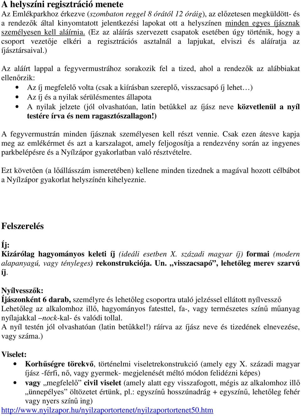 (Ez az aláírás szervezett csapatok esetében úgy történik, hogy a csoport vezetıje elkéri a regisztrációs asztalnál a lapjukat, elviszi és aláíratja az íjásztársaival.