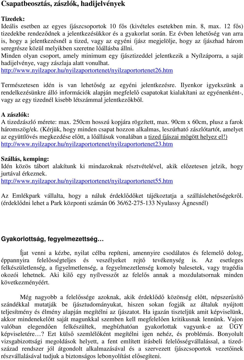 Minden olyan csoport, amely minimum egy íjásztizeddel jelentkezik a Nyílzáporra, a saját hadijelvénye, vagy zászlaja alatt vonulhat. http://www.nyilzapor.hu/nyilzaportortenet/nyilzaportortenet26.