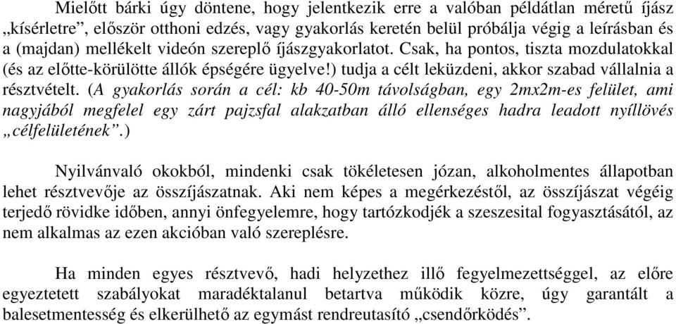 (A gyakorlás során a cél: kb 40-50m távolságban, egy 2mx2m-es felület, ami nagyjából megfelel egy zárt pajzsfal alakzatban álló ellenséges hadra leadott nyíllövés célfelületének.