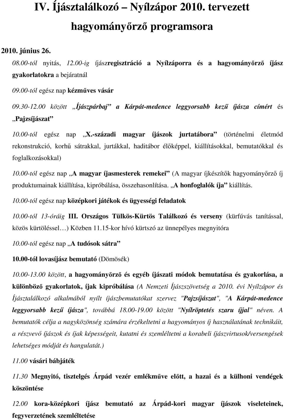 00 között Íjászpárbaj a Kárpát-medence leggyorsabb kező íjásza címért és Pajzsíjászat 10.00-tól egész nap X.