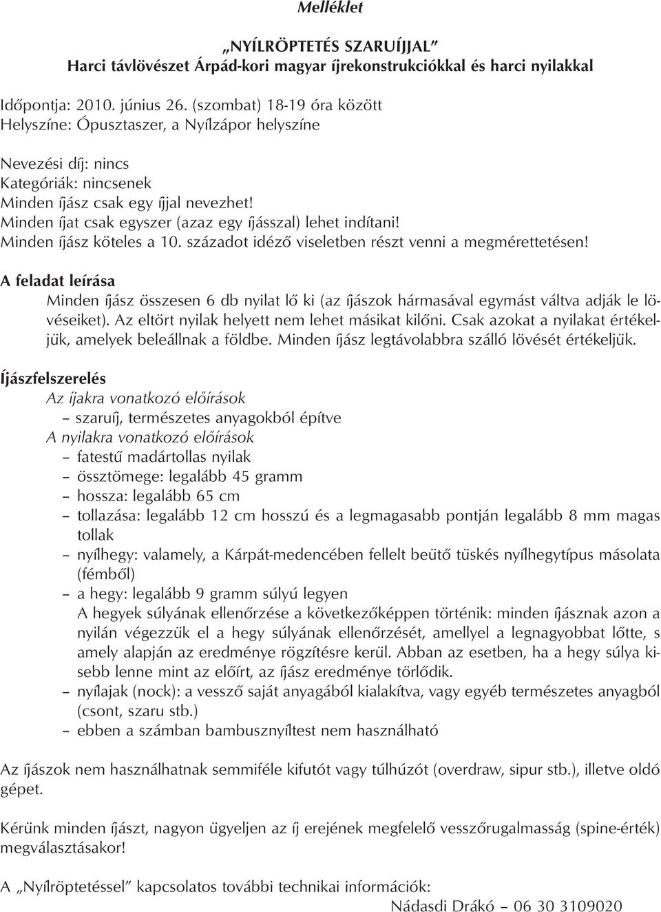 Minden íjat csak egyszer (azaz egy íjásszal) lehet indítani! Minden íjász köteles a 10. századot idézõ viseletben részt venni a megmérettetésen!