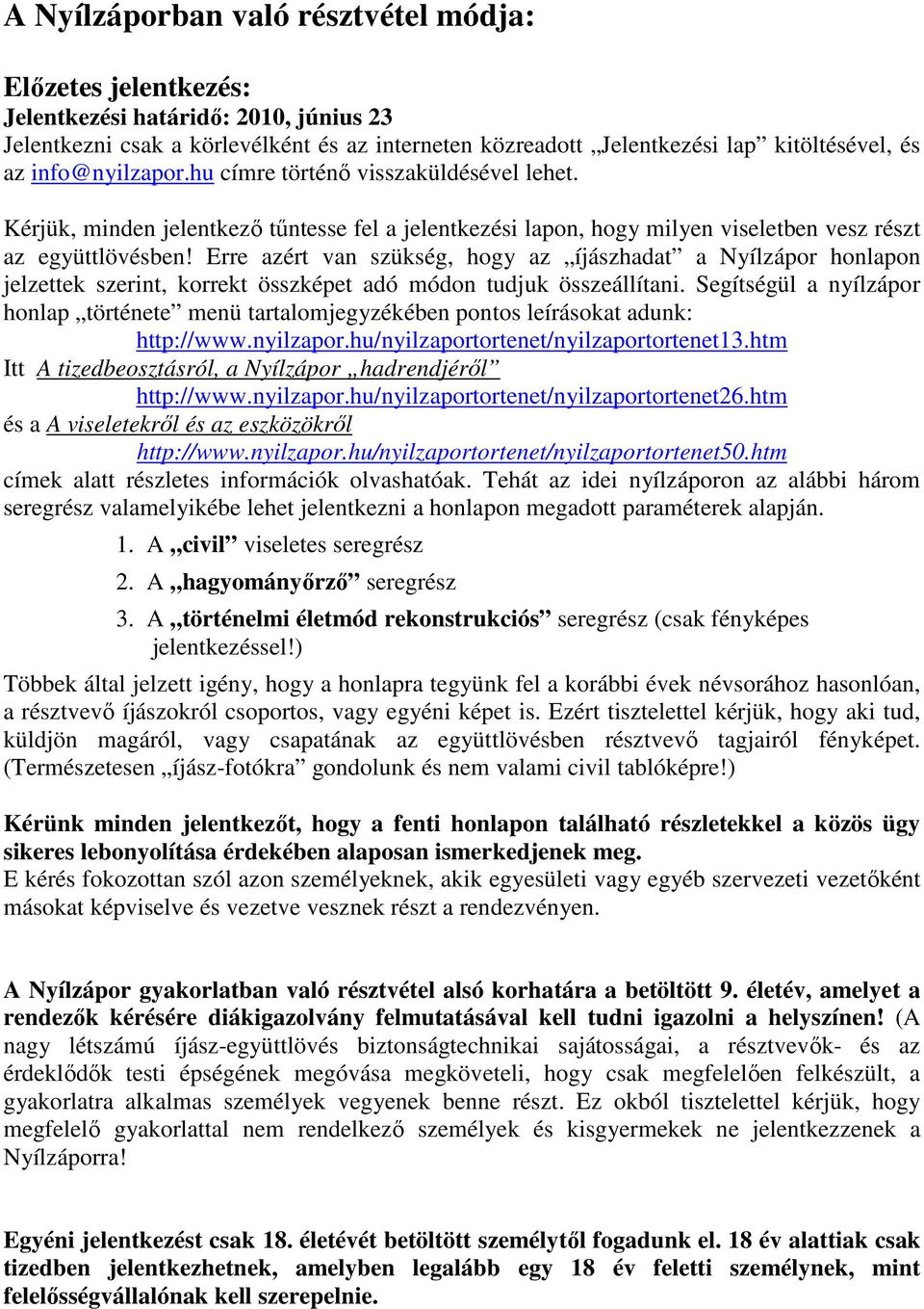 Erre azért van szükség, hogy az íjászhadat a Nyílzápor honlapon jelzettek szerint, korrekt összképet adó módon tudjuk összeállítani.