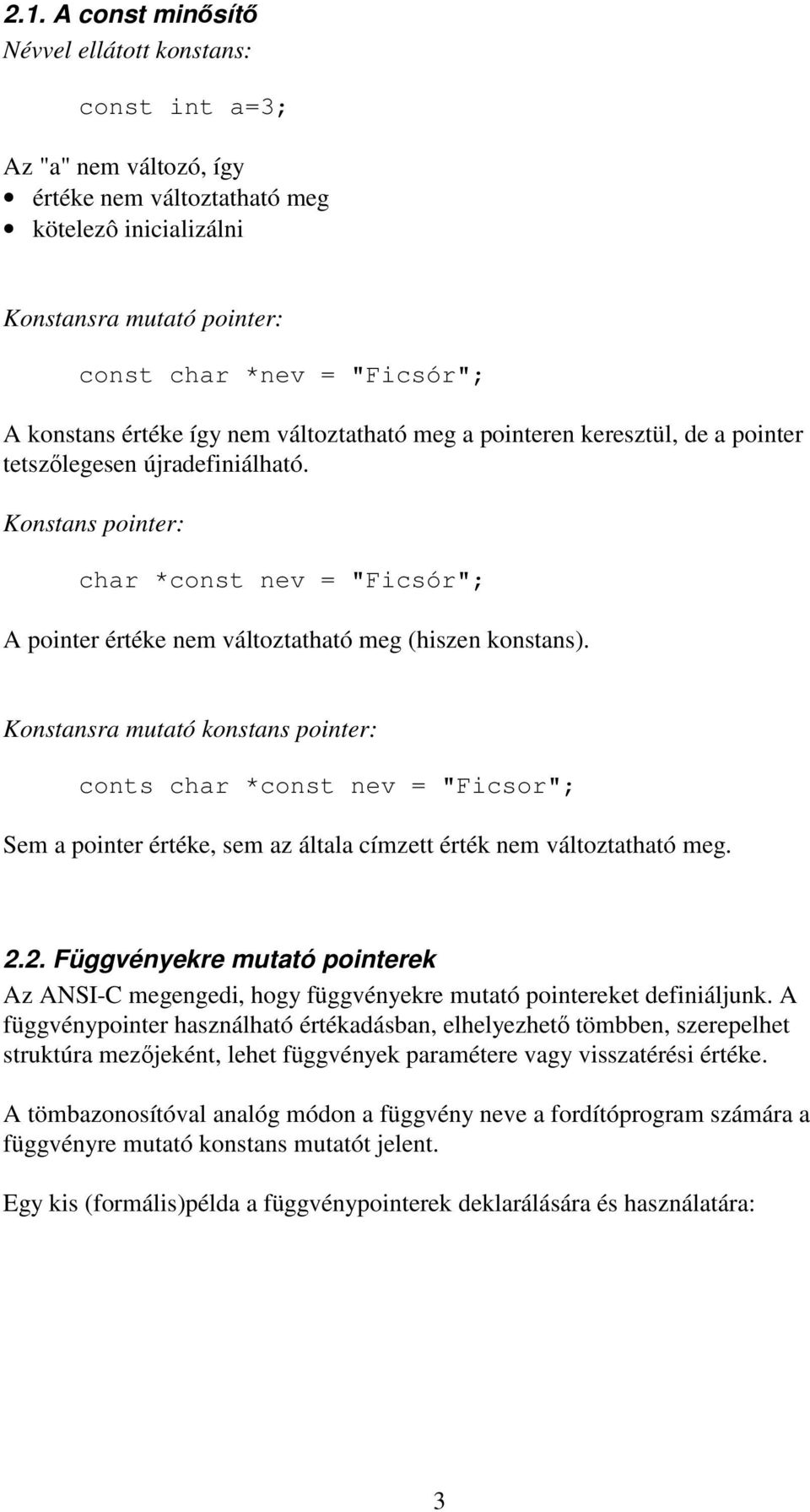 Konstans pointer: char *const nev = "Ficsór"; A pointer értéke nem változtatható meg (hiszen konstans).