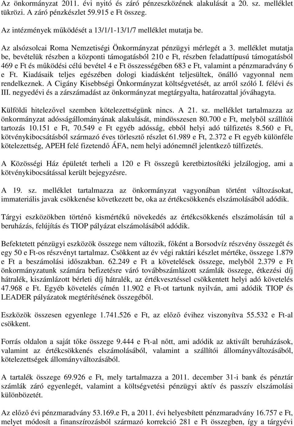 melléklet mutatja be, bevételük részben a központi támogatásból 210 e Ft, részben feladattípusú támogatásból 469 e Ft és működési célú bevétel 4 e Ft összességében 683 e Ft, valamint a pénzmaradvány