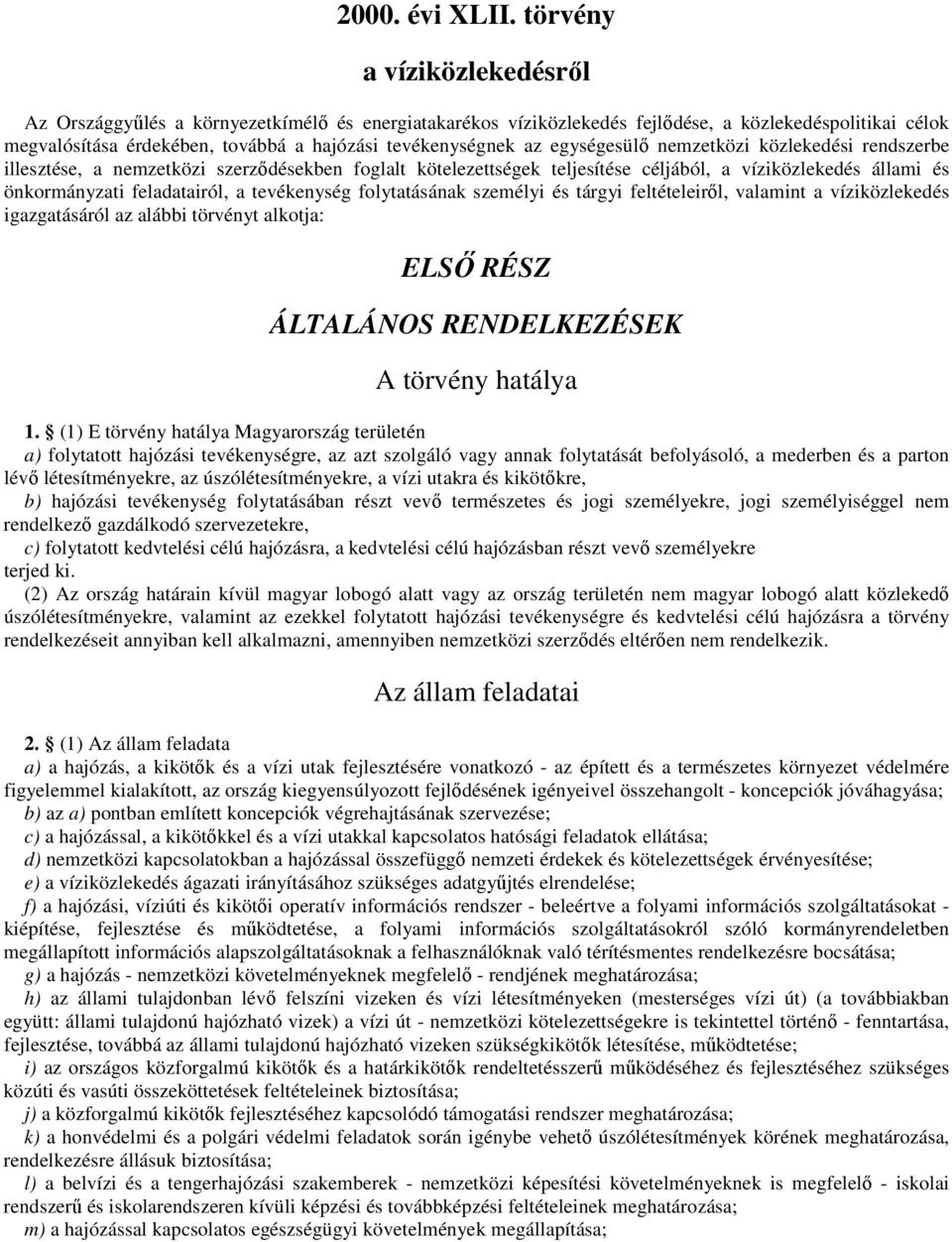 személyi és tárgyi feltételeirıl, valamint a víziközlekedés igazgatásáról az alábbi törvényt alkotja: ELSİ RÉSZ ÁLTALÁNOS RENDELKEZÉSEK A törvény hatálya 1.