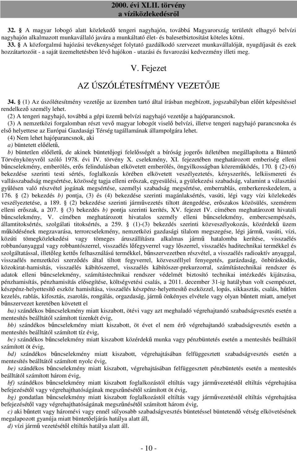 illeti meg. V. Fejezet AZ ÚSZÓLÉTESÍTMÉNY VEZETİJE 34. (1) Az úszólétesítmény vezetıje az üzemben tartó által írásban megbízott, jogszabályban elıírt képesítéssel rendelkezı személy lehet.