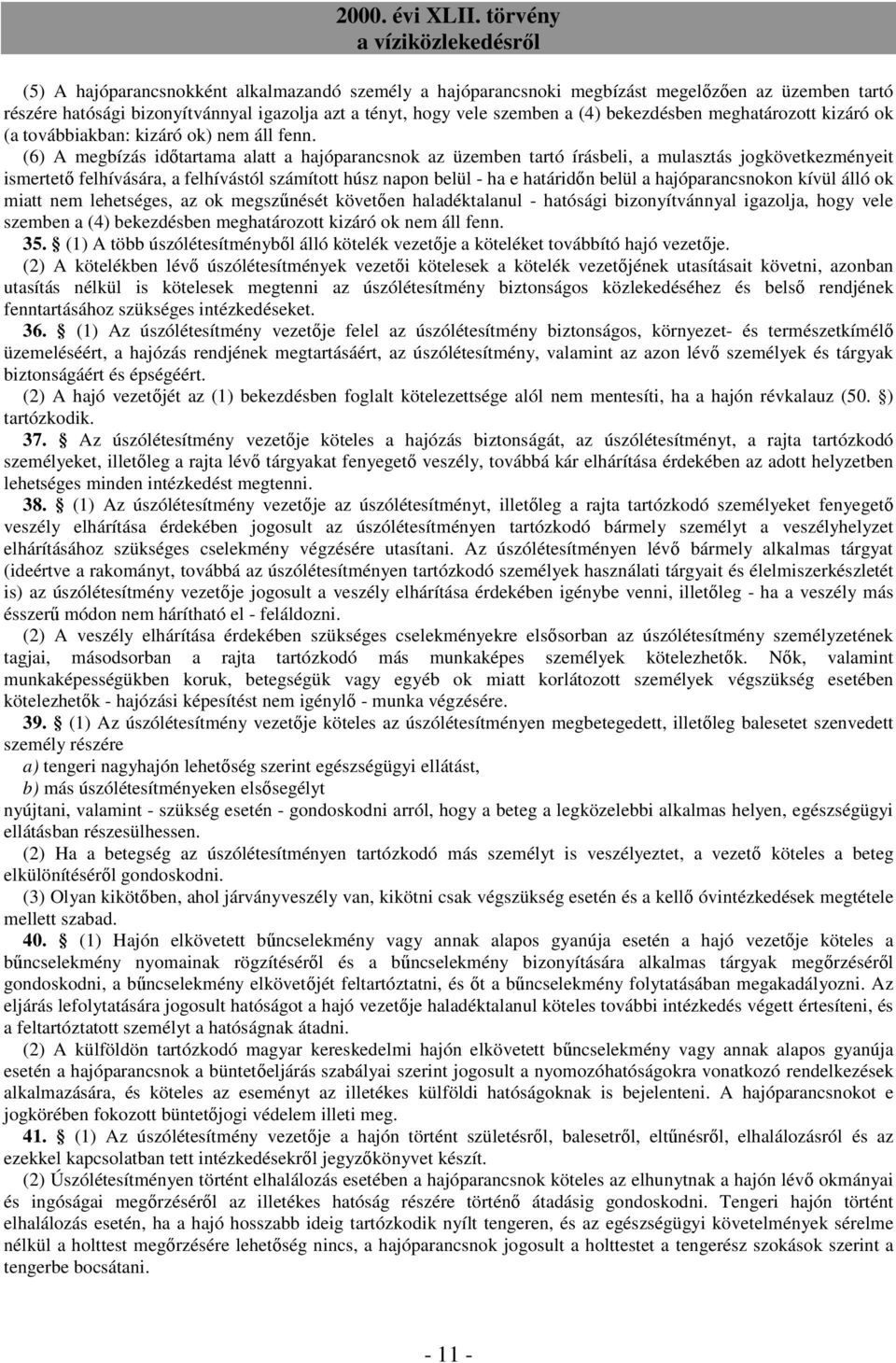 (6) A megbízás idıtartama alatt a hajóparancsnok az üzemben tartó írásbeli, a mulasztás jogkövetkezményeit ismertetı felhívására, a felhívástól számított húsz napon belül - ha e határidın belül a