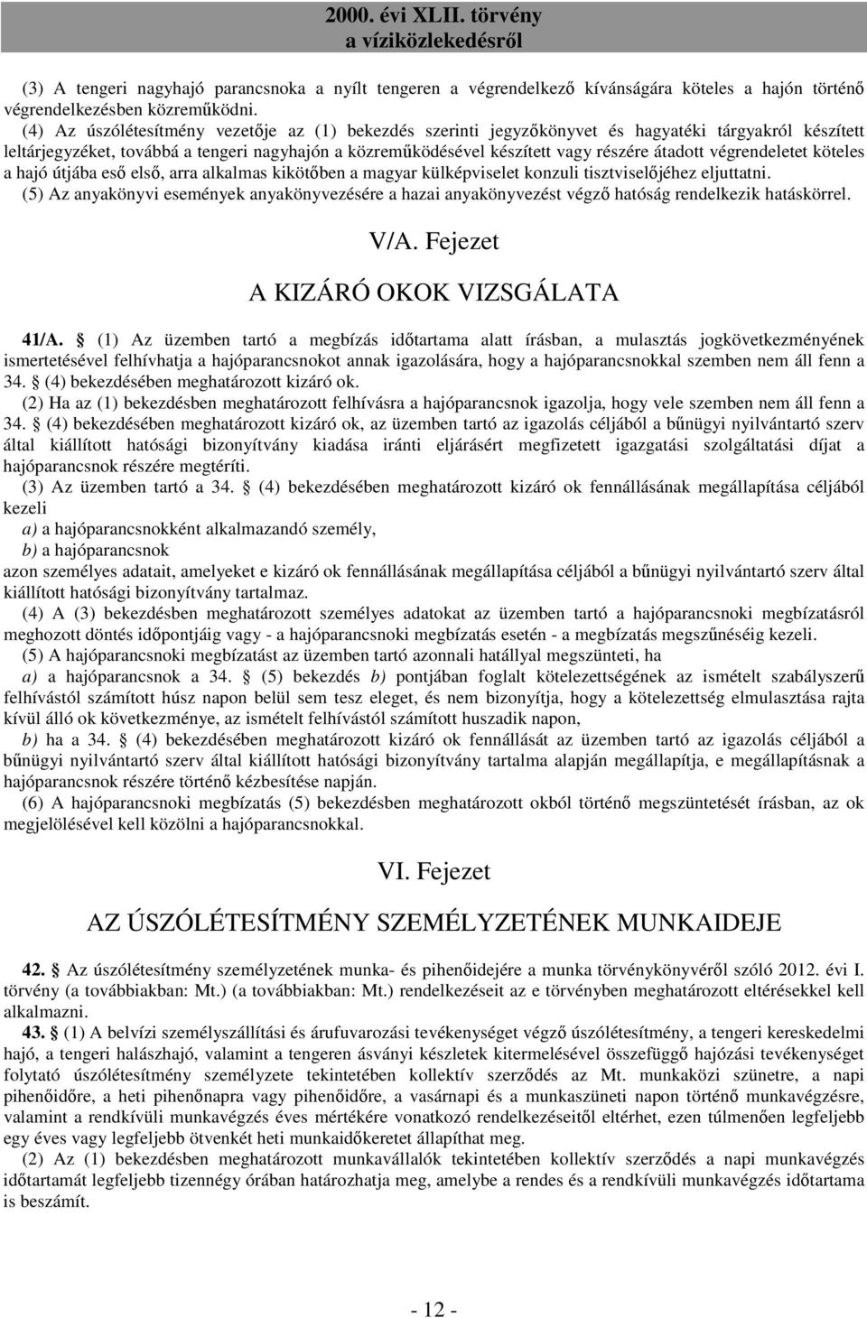 végrendeletet köteles a hajó útjába esı elsı, arra alkalmas kikötıben a magyar külképviselet konzuli tisztviselıjéhez eljuttatni.