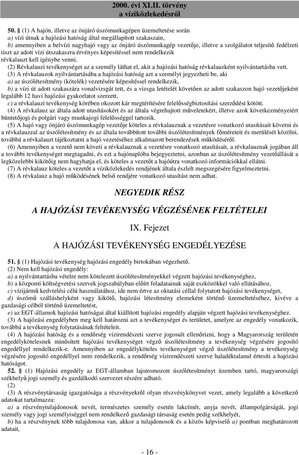 (2) Révkalauzi tevékenységet az a személy láthat el, akit a hajózási hatóság révkalauzként nyilvántartásba vett.