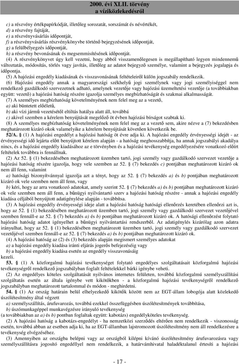 (4) A részvénykönyvet úgy kell vezetni, hogy abból visszamenılegesen is megállapítható legyen mindennemő változtatás, módosítás, törlés vagy javítás, illetıleg az adatot bejegyzı személye, valamint a