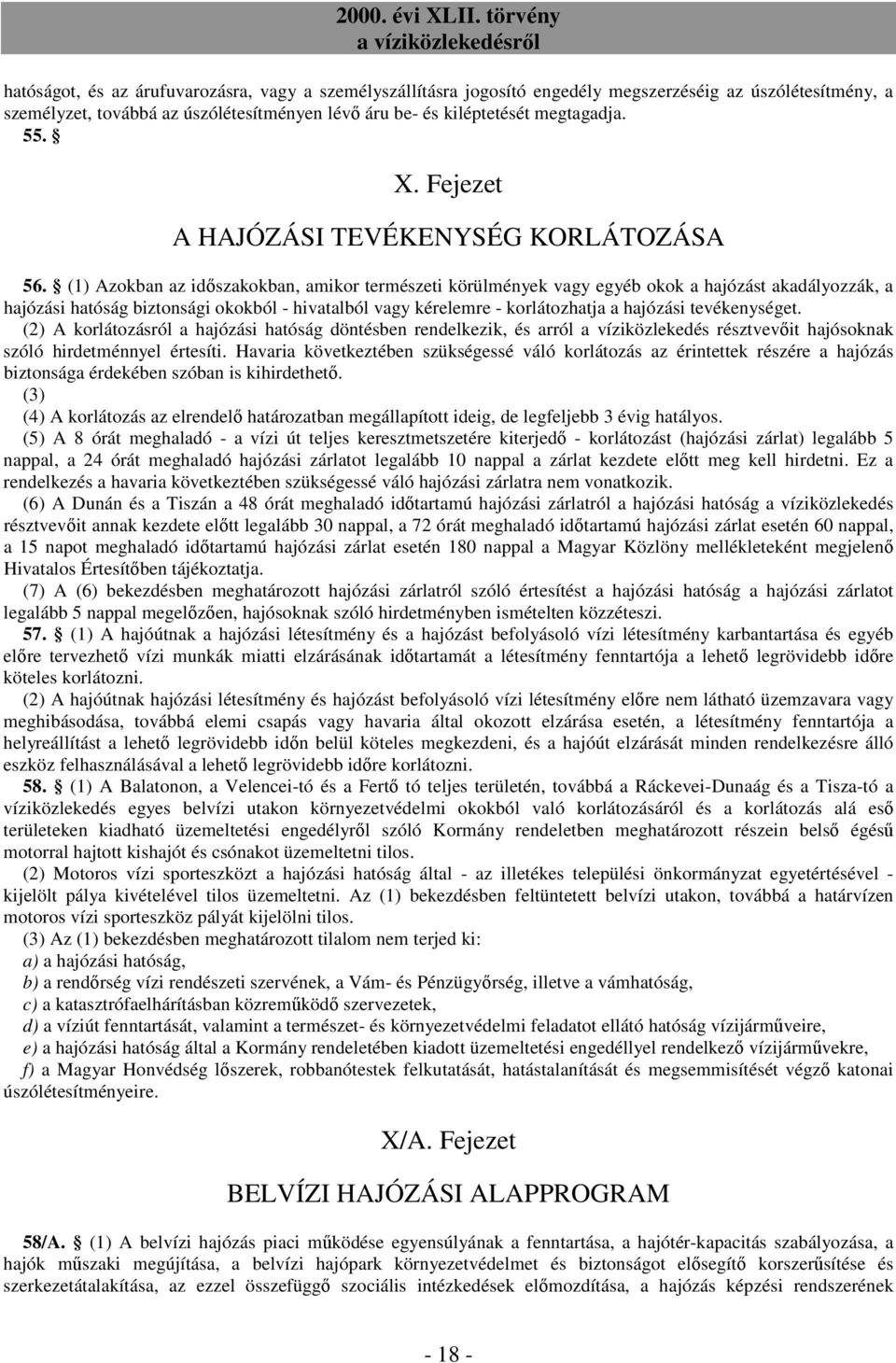 (1) Azokban az idıszakokban, amikor természeti körülmények vagy egyéb okok a hajózást akadályozzák, a hajózási hatóság biztonsági okokból - hivatalból vagy kérelemre - korlátozhatja a hajózási