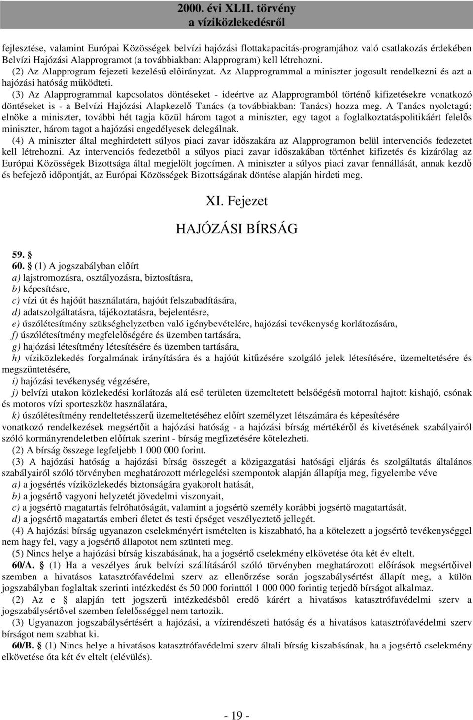 (3) Az Alapprogrammal kapcsolatos döntéseket - ideértve az Alapprogramból történı kifizetésekre vonatkozó döntéseket is - a Belvízi Hajózási Alapkezelı Tanács (a továbbiakban: Tanács) hozza meg.