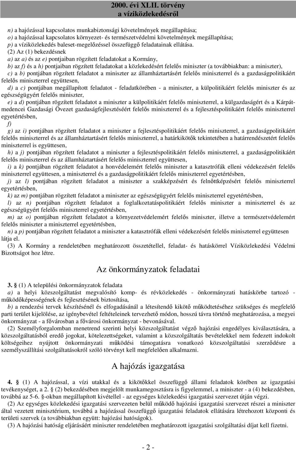 (2) Az (1) bekezdésnek a) az a) és az e) pontjaiban rögzített feladatokat a Kormány, b) az f) és a h) pontjaiban rögzített feladatokat a közlekedésért felelıs miniszter (a továbbiakban: a miniszter),