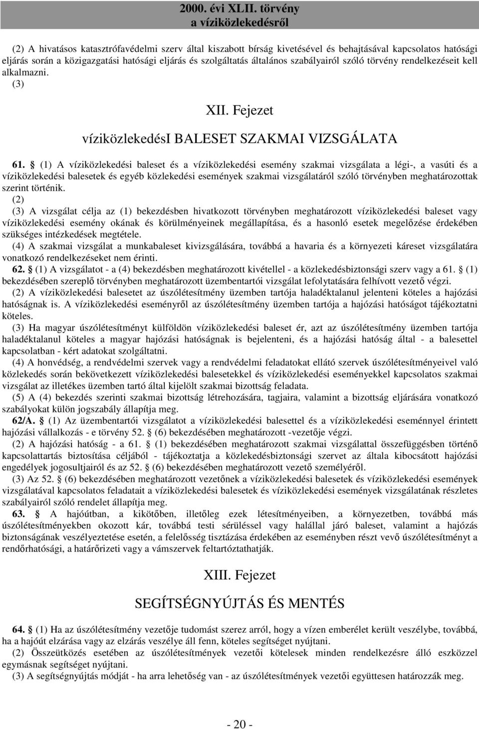 (1) A víziközlekedési baleset és a víziközlekedési esemény szakmai vizsgálata a légi-, a vasúti és a víziközlekedési balesetek és egyéb közlekedési események szakmai vizsgálatáról szóló törvényben