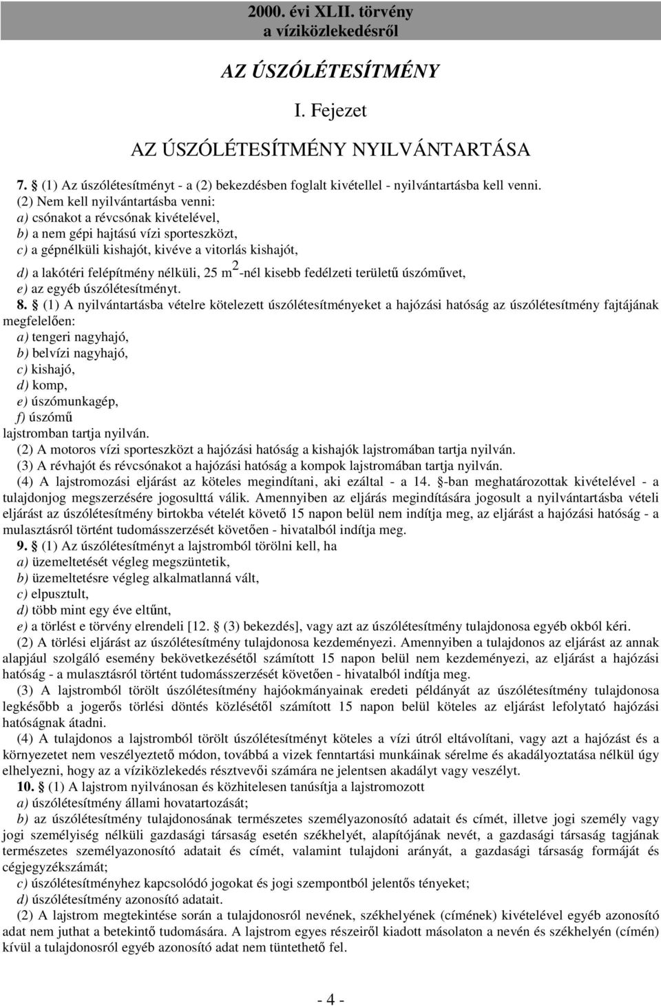 nélküli, 25 m 2 -nél kisebb fedélzeti területő úszómővet, e) az egyéb úszólétesítményt. 8.