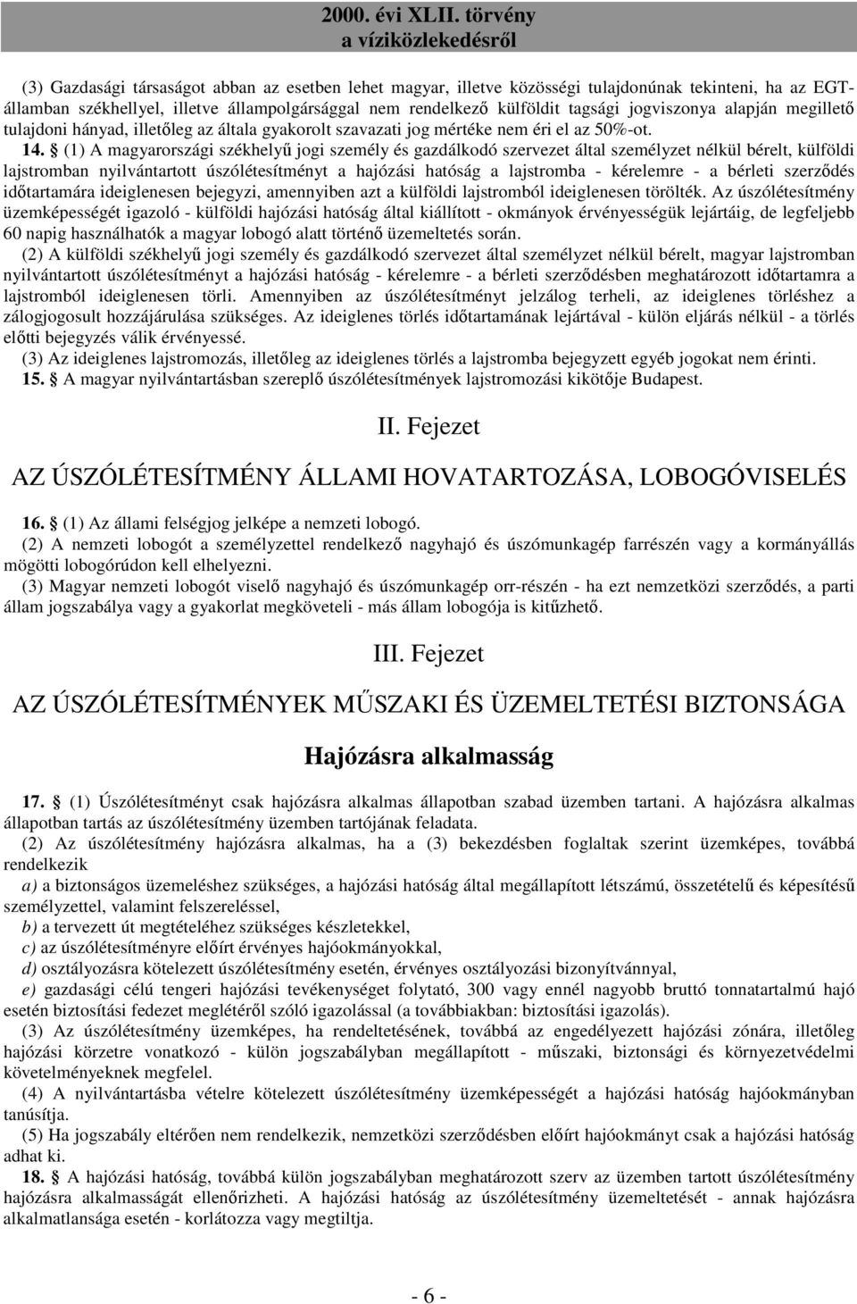 (1) A magyarországi székhelyő jogi személy és gazdálkodó szervezet által személyzet nélkül bérelt, külföldi lajstromban nyilvántartott úszólétesítményt a hajózási hatóság a lajstromba - kérelemre - a