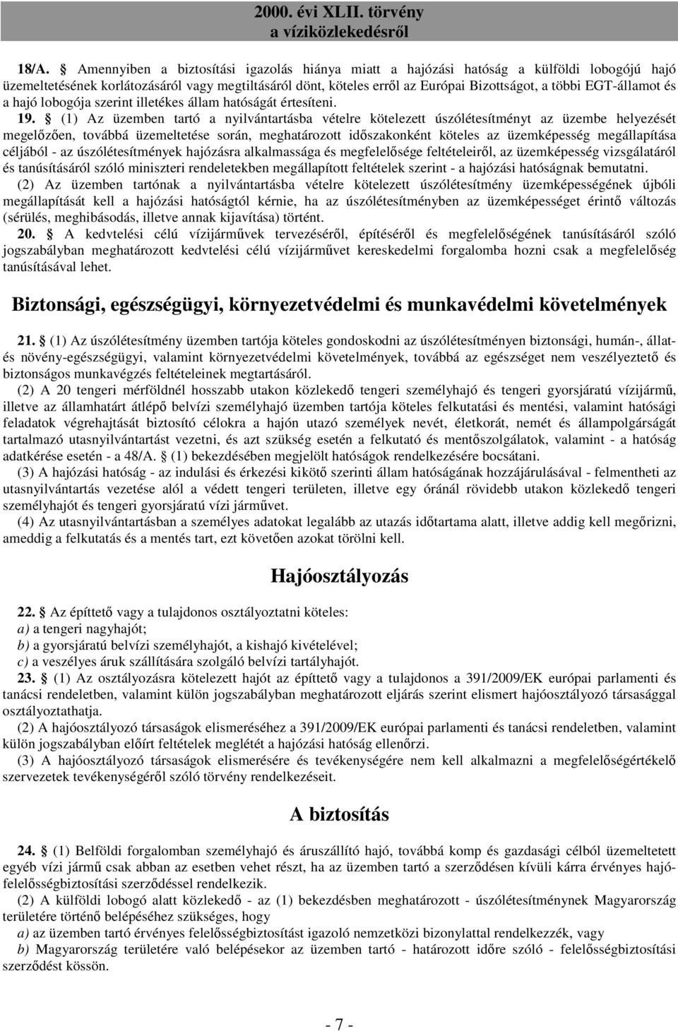 (1) Az üzemben tartó a nyilvántartásba vételre kötelezett úszólétesítményt az üzembe helyezését megelızıen, továbbá üzemeltetése során, meghatározott idıszakonként köteles az üzemképesség