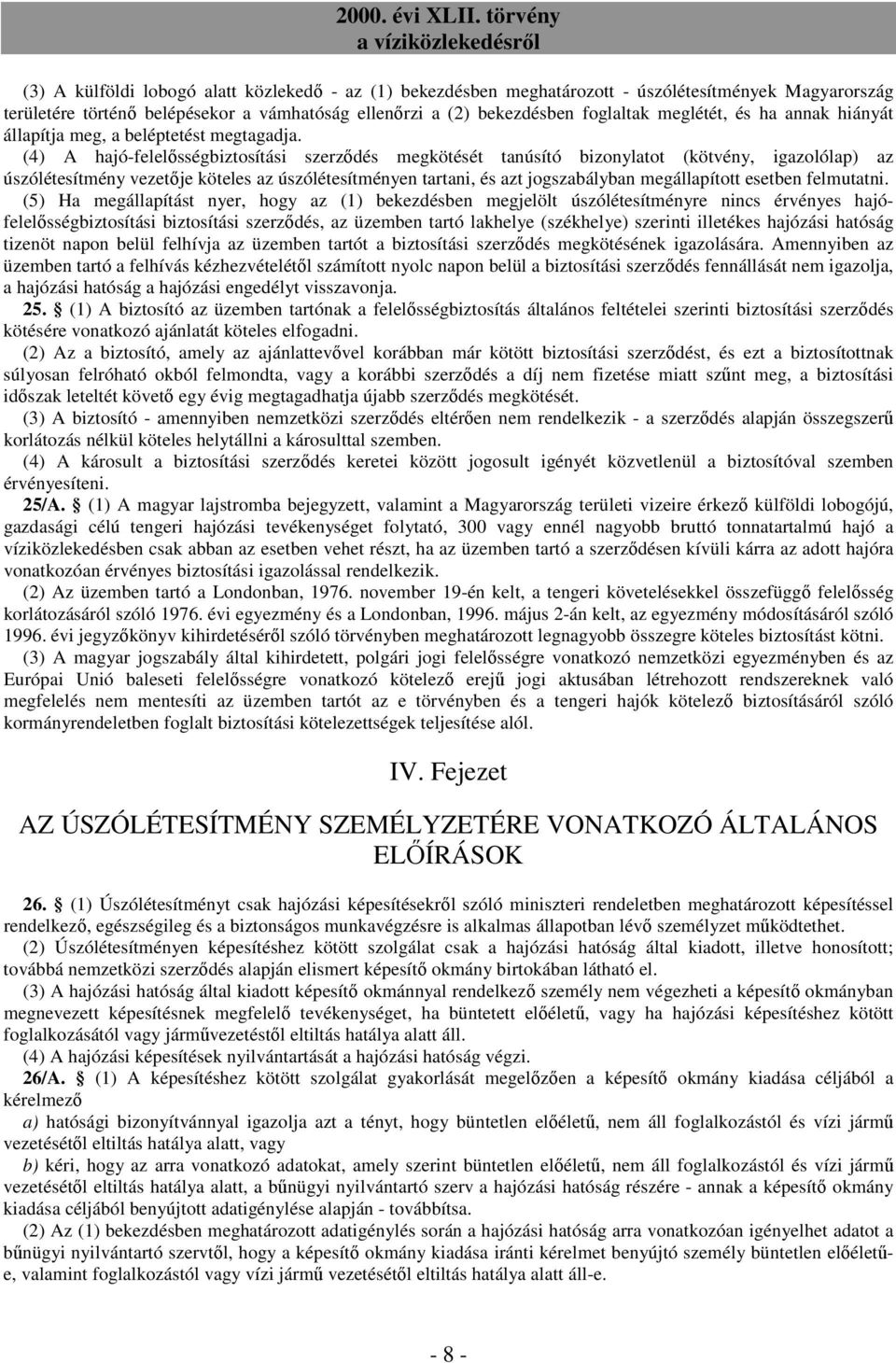 (4) A hajó-felelısségbiztosítási szerzıdés megkötését tanúsító bizonylatot (kötvény, igazolólap) az úszólétesítmény vezetıje köteles az úszólétesítményen tartani, és azt jogszabályban megállapított