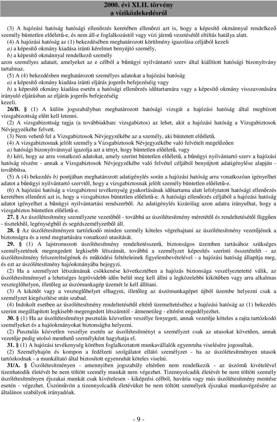 (4) A hajózási hatóság az (1) bekezdésében meghatározott körülmény igazolása céljából kezeli a) a képesítı okmány kiadása iránti kérelmet benyújtó személy, b) a képesítı okmánnyal rendelkezı személy