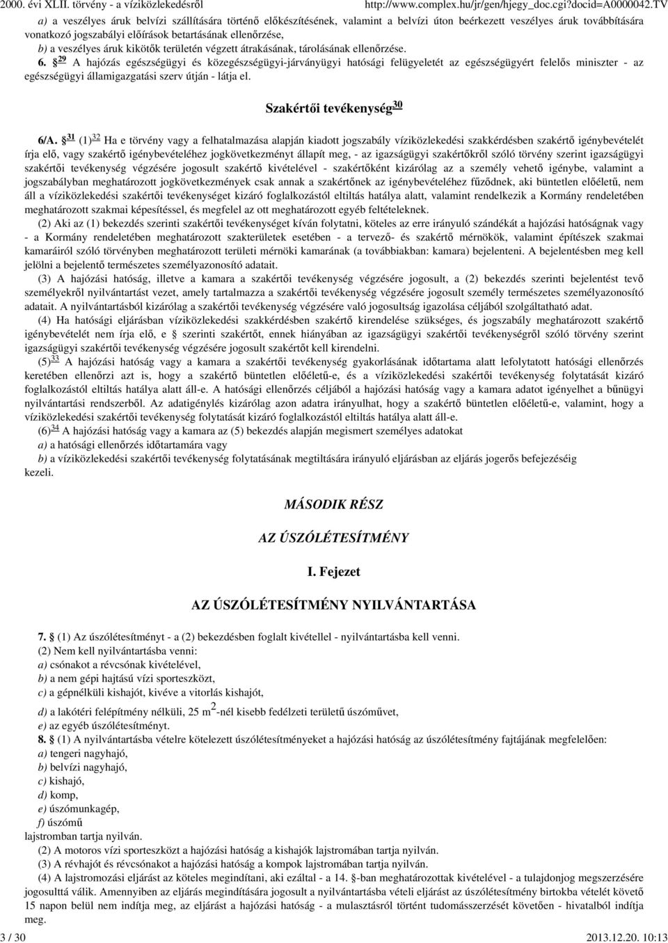 A hajózás egészségügyi és közegészségügyi-járványügyi hatósági felügyeletét az egészségügyért felelős miniszter - az egészségügyi államigazgatási szerv útján - látja el.