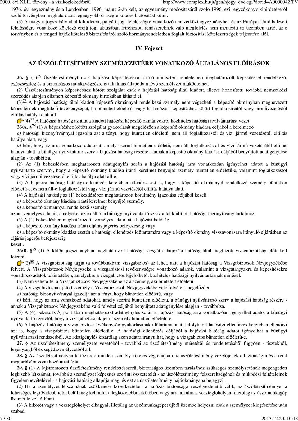 (3) A magyar jogszabály által kihirdetett, polgári jogi felelősségre vonatkozó nemzetközi egyezményben és az Európai Unió baleseti felelősségre vonatkozó kötelező erejű jogi aktusában létrehozott