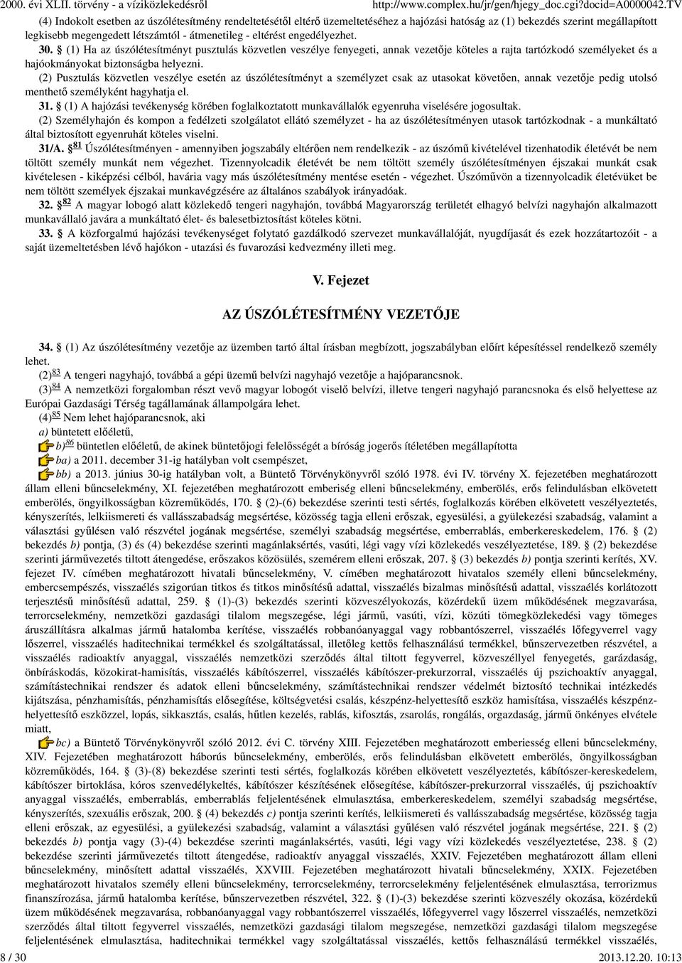 (2) Pusztulás közvetlen veszélye esetén az úszólétesítményt a személyzet csak az utasokat követően, annak vezetője pedig utolsó menthető személyként hagyhatja el. 31.