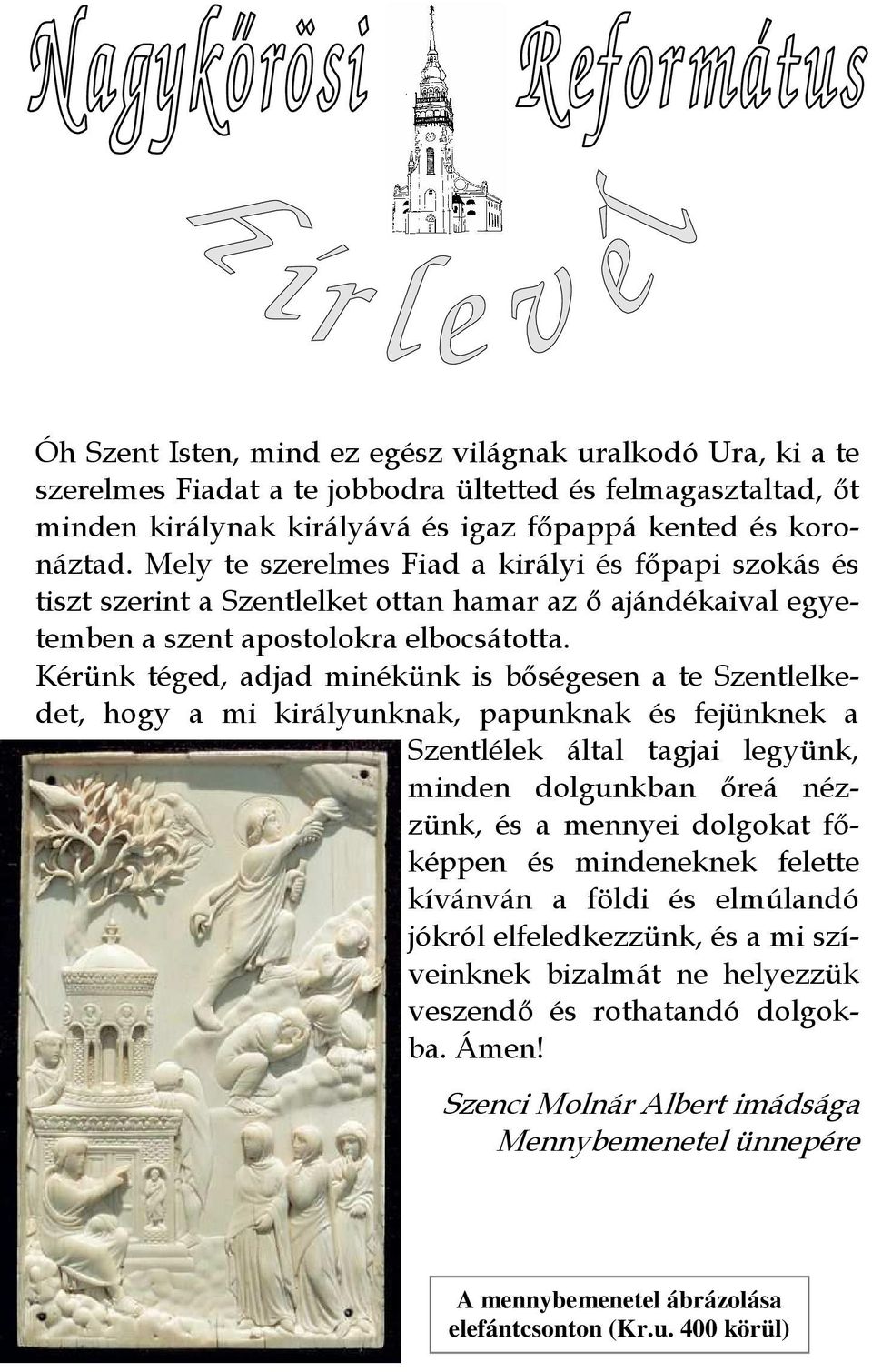 Kérünk téged, adjad minékünk is bıségesen a te Szentlelkedet, hogy a mi királyunknak, papunknak és fejünknek a Szentlélek által tagjai legyünk, minden dolgunkban ıreá nézzünk, és a mennyei dolgokat