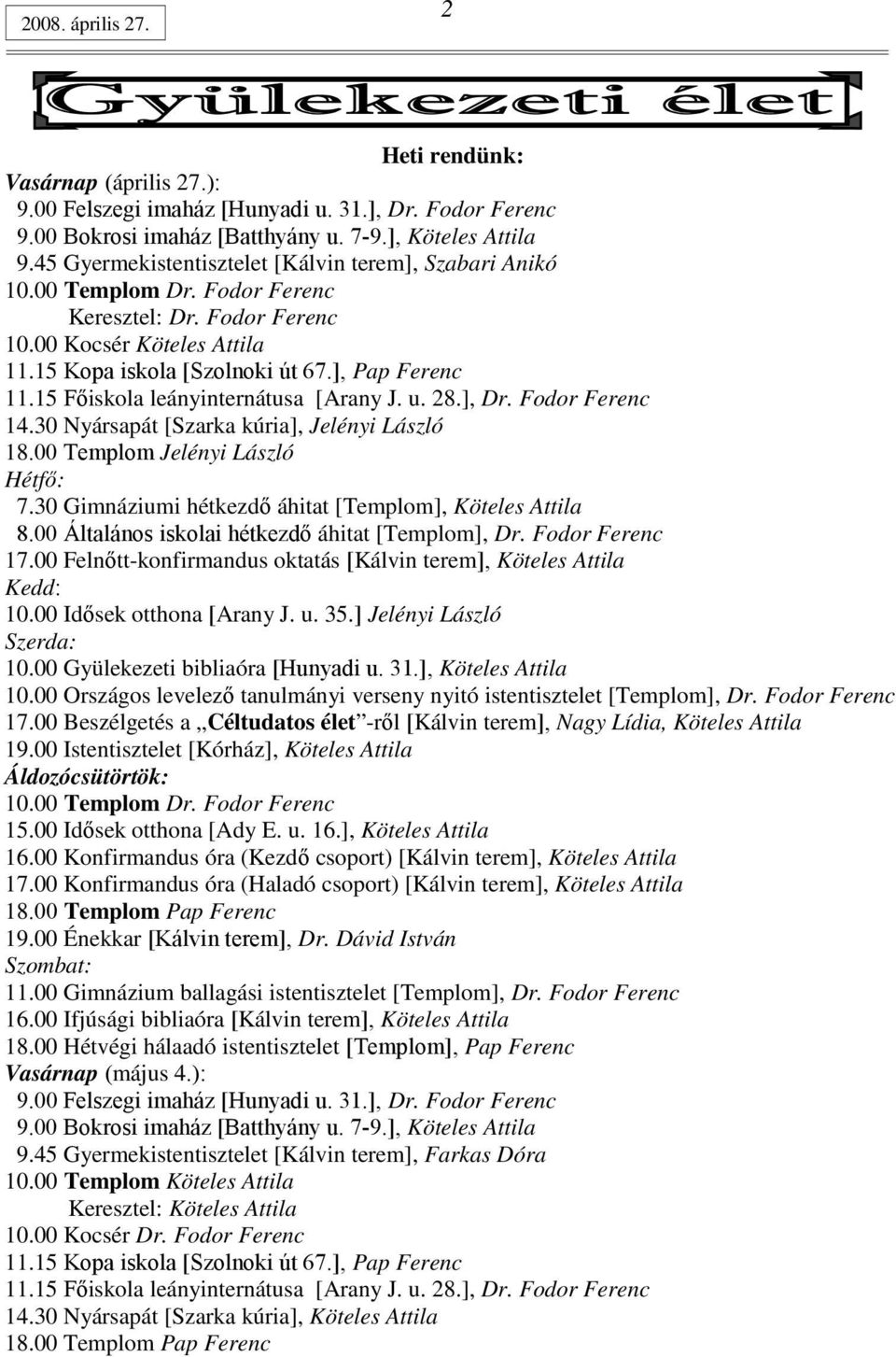 15 Fıiskola leányinternátusa [Arany J. u. 28.], Dr. Fodor Ferenc 14.30 Nyársapát [Szarka kúria], Jelényi László 18.00 Templom Jelényi László Hétfı: 7.