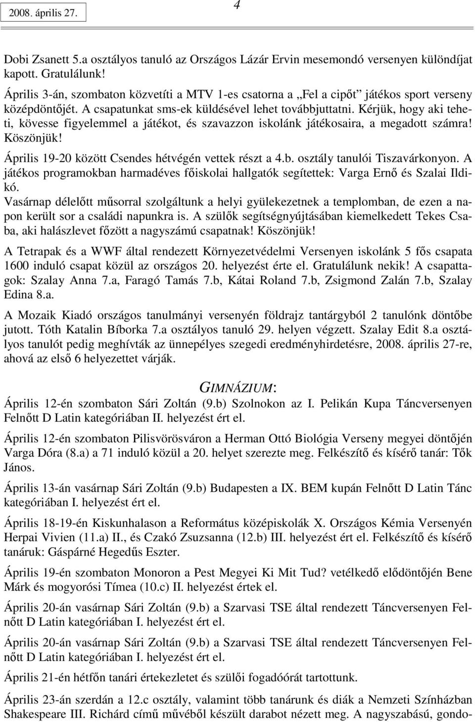 Kérjük, hogy aki teheti, kövesse figyelemmel a játékot, és szavazzon iskolánk játékosaira, a megadott számra! Köszönjük! Április 19-20 között Csendes hétvégén vettek részt a 4.b.