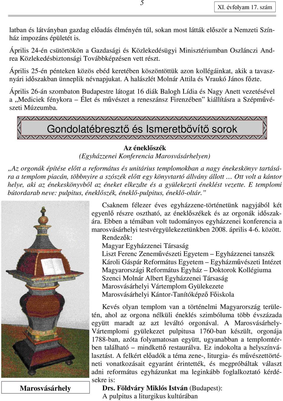 Április 25-én pénteken közös ebéd keretében köszöntöttük azon kollégáinkat, akik a tavasznyári idıszakban ünneplik névnapjukat. A halászlét Molnár Attila és Vraukó János fızte.
