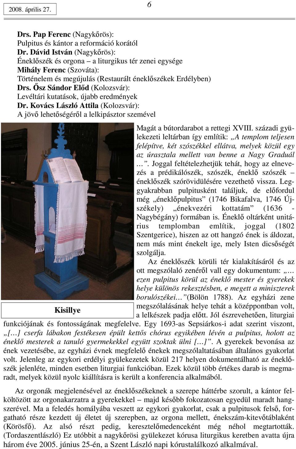 İsz Sándor Elıd (Kolozsvár): Levéltári kutatások, újabb eredmények Dr. Kovács László Attila (Kolozsvár): A jövı lehetıségérıl a lelkipásztor szemével Magát a bútordarabot a rettegi XVIII.