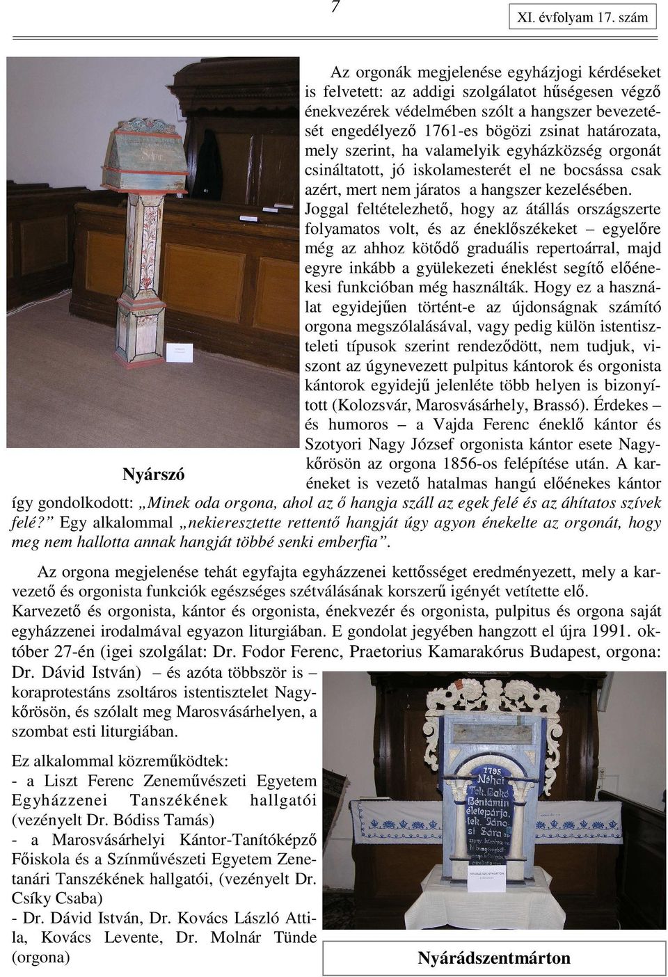 mely szerint, ha valamelyik egyházközség orgonát csináltatott, jó iskolamesterét el ne bocsássa csak azért, mert nem járatos a hangszer kezelésében.