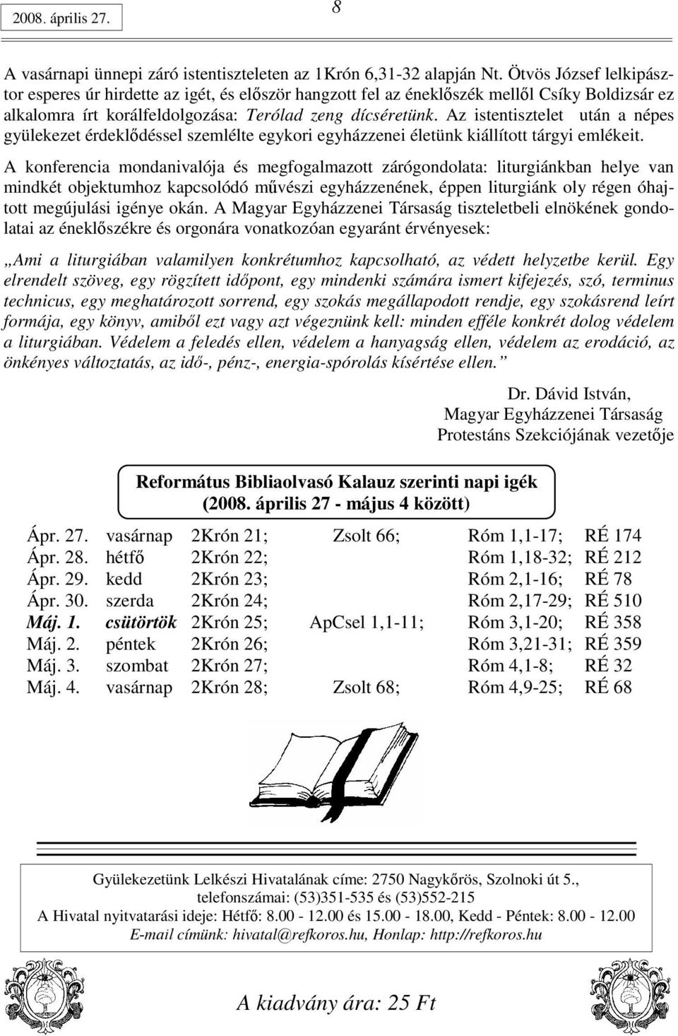 Az istentisztelet után a népes gyülekezet érdeklıdéssel szemlélte egykori egyházzenei életünk kiállított tárgyi emlékeit.