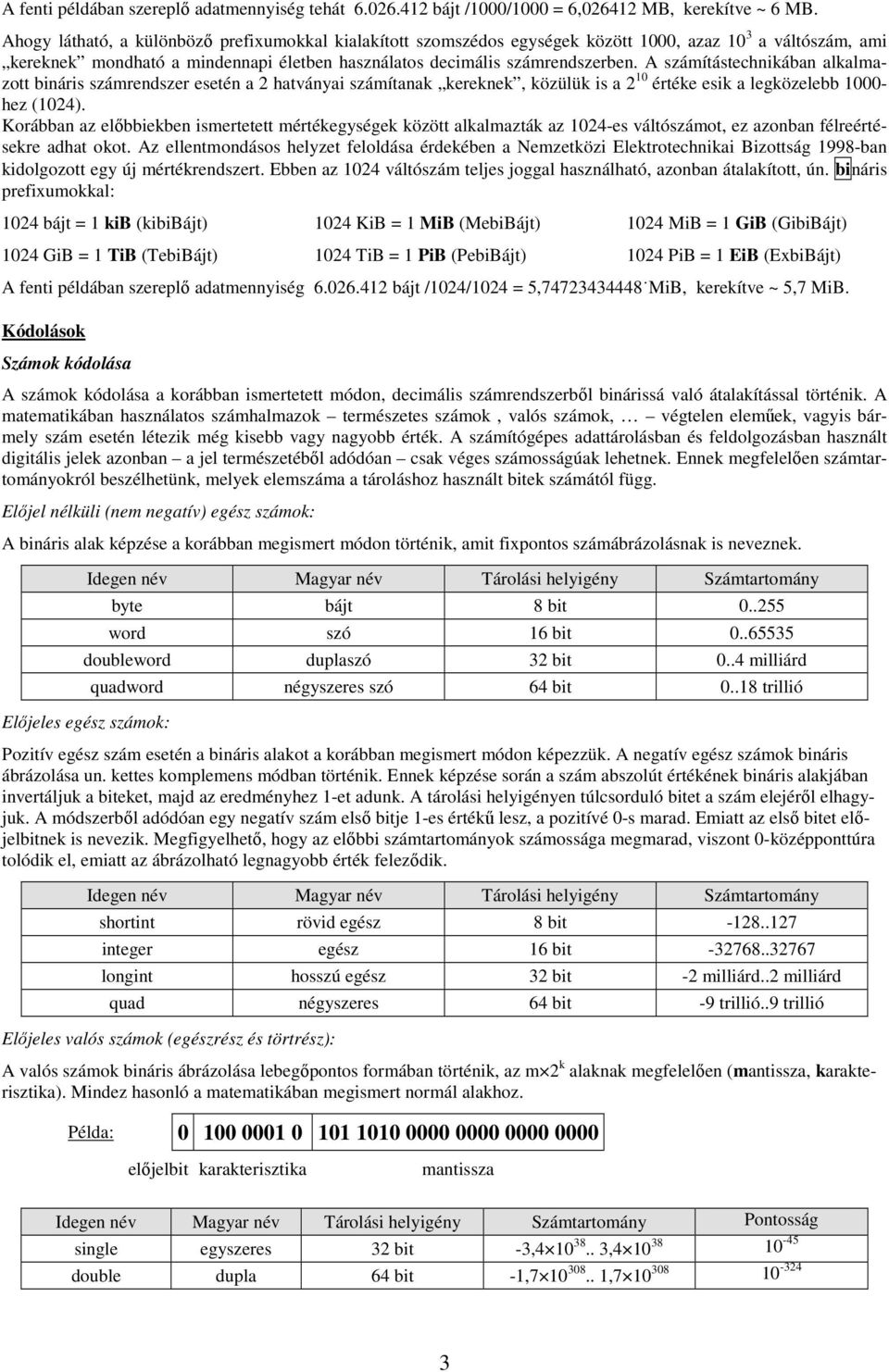 A számítástechnikában alkalmazott bináris számrendszer esetén a 2 hatványai számítanak kereknek, közülük is a 2 10 értéke esik a legközelebb 1000- hez (1024).