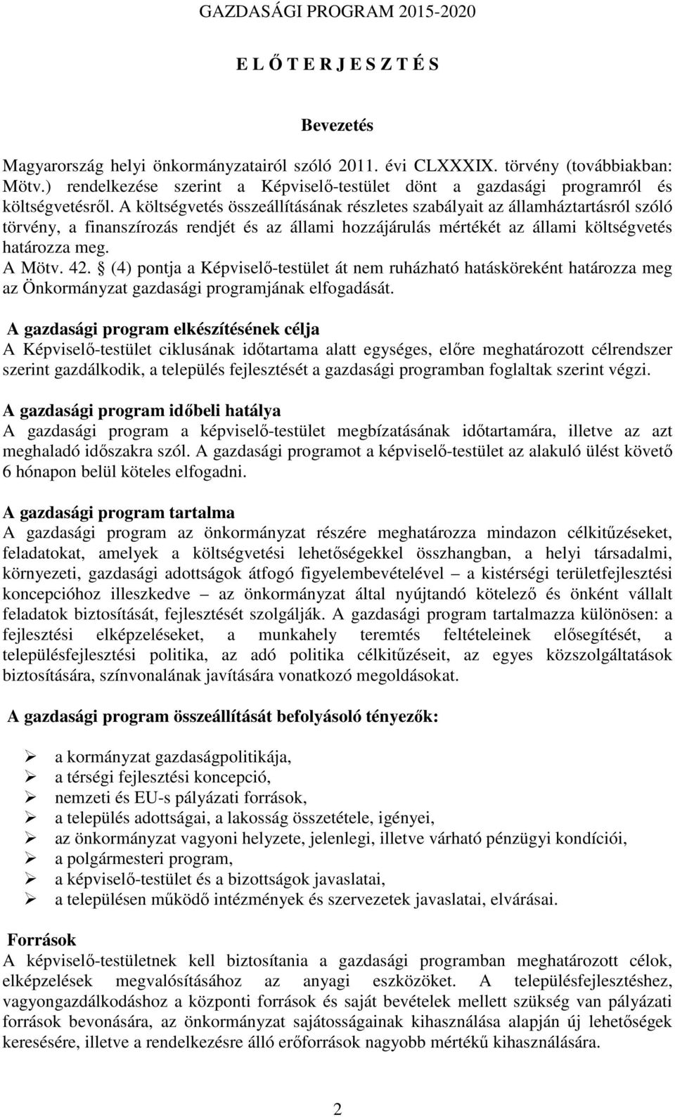 A költségvetés összeállításának részletes szabályait az államháztartásról szóló törvény, a finanszírozás rendjét és az állami hozzájárulás mértékét az állami költségvetés határozza meg. A Mötv. 42.