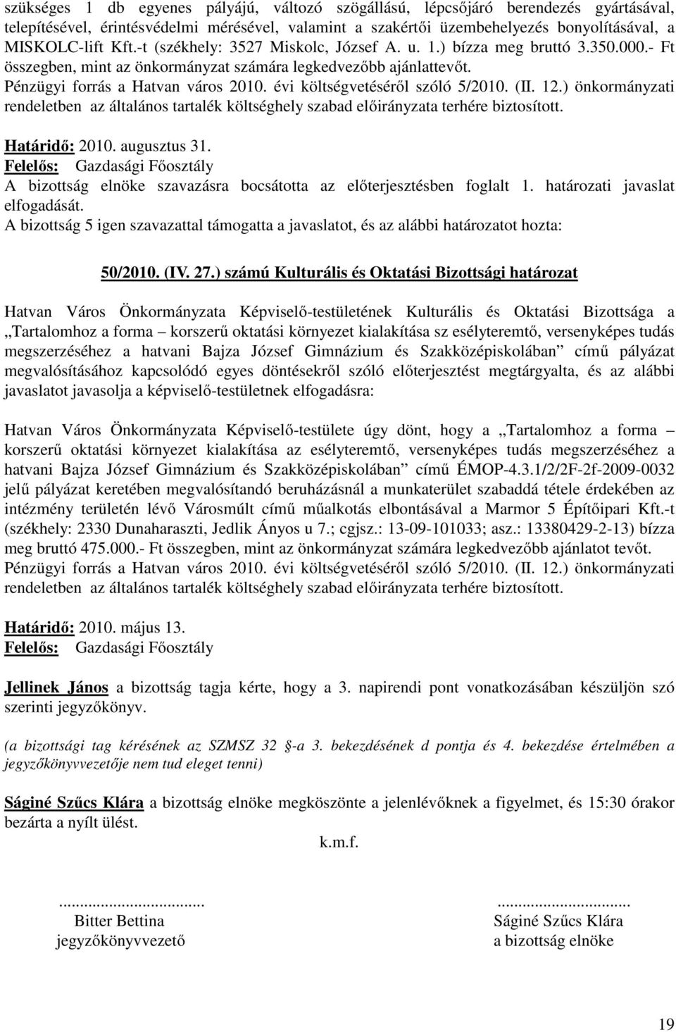 évi költségvetéséről szóló 5/2010. (II. 12.) önkormányzati rendeletben az általános tartalék költséghely szabad előirányzata terhére biztosított. Határidő: 2010. augusztus 31.