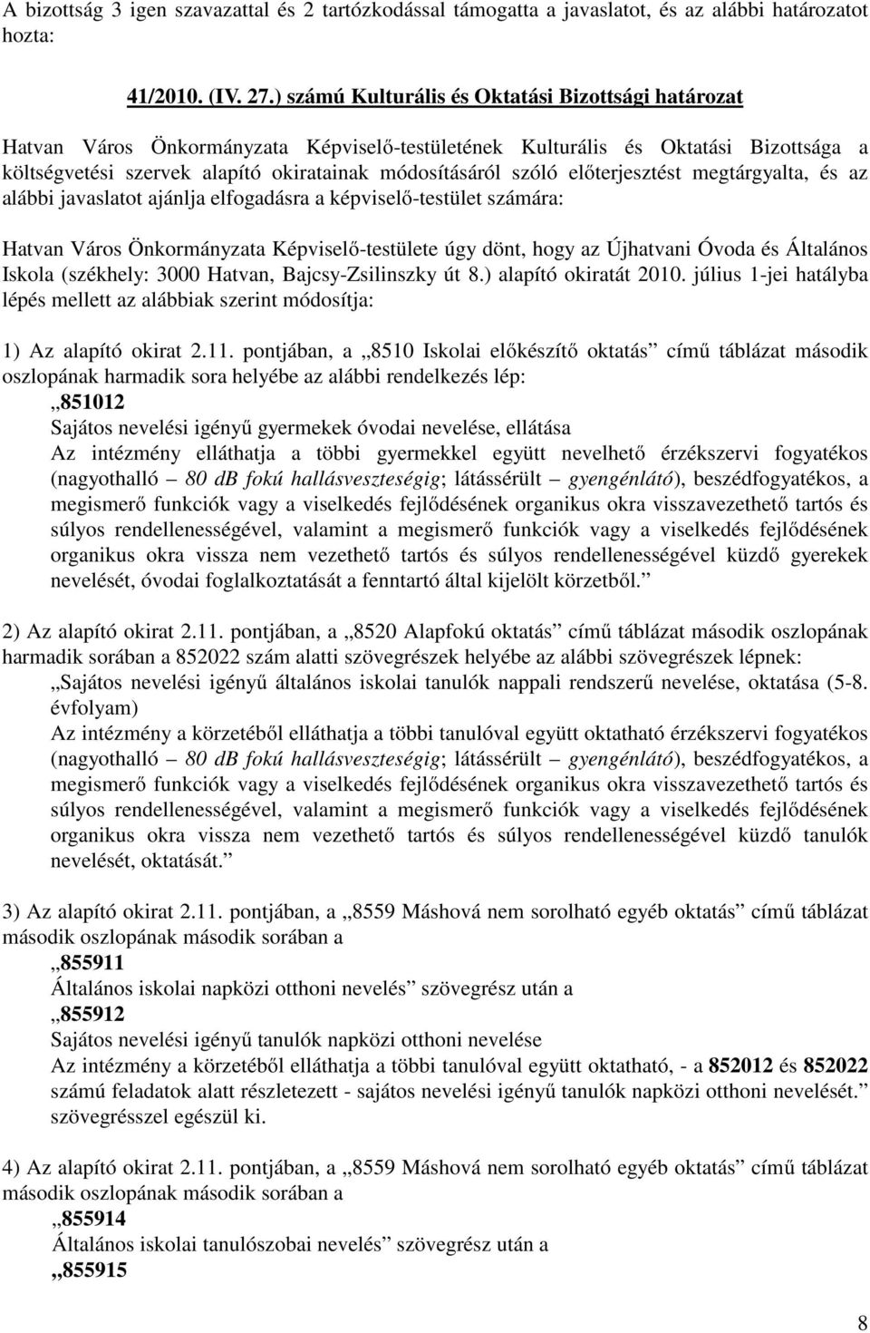 előterjesztést megtárgyalta, és az alábbi javaslatot ajánlja elfogadásra a képviselő-testület számára: Hatvan Város Önkormányzata Képviselő-testülete úgy dönt, hogy az Újhatvani Óvoda és Általános