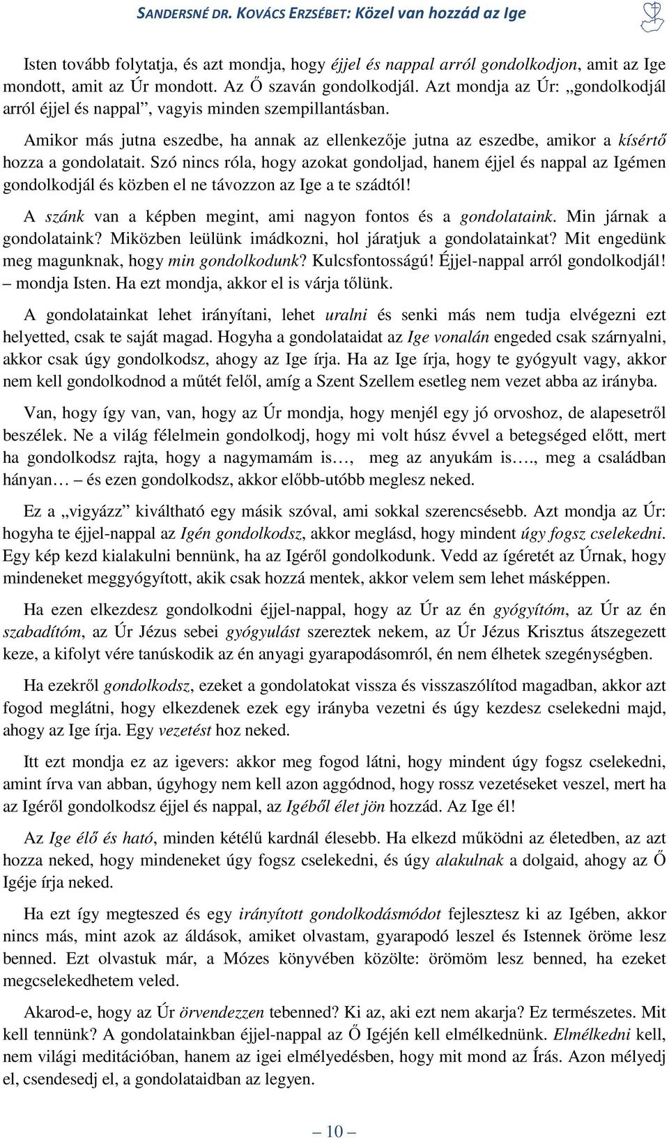 Szó nincs róla, hogy azokat gondoljad, hanem éjjel és nappal az Igémen gondolkodjál és közben el ne távozzon az Ige a te szádtól! A szánk van a képben megint, ami nagyon fontos és a gondolataink.