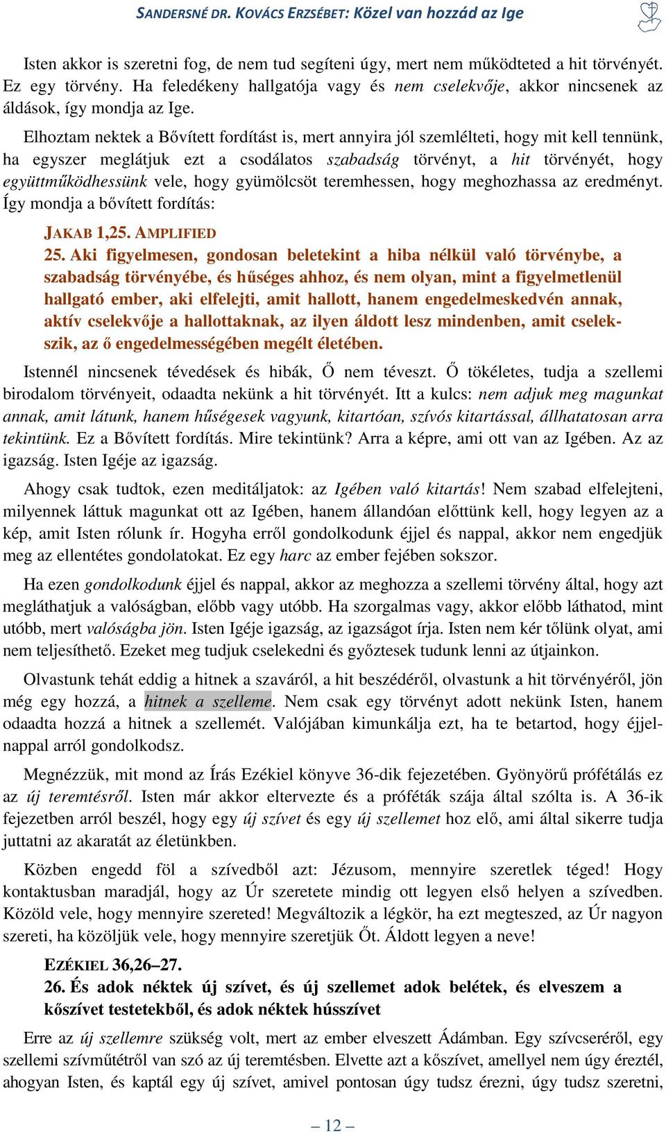 Elhoztam nektek a Bővített fordítást is, mert annyira jól szemlélteti, hogy mit kell tennünk, ha egyszer meglátjuk ezt a csodálatos szabadság törvényt, a hit törvényét, hogy együttműködhessünk vele,