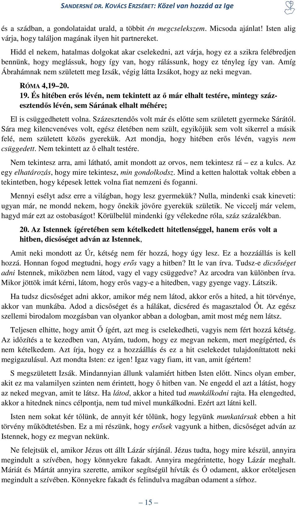 Amíg Ábrahámnak nem született meg Izsák, végig látta Izsákot, hogy az neki megvan. RÓMA 4,19 20. 19.