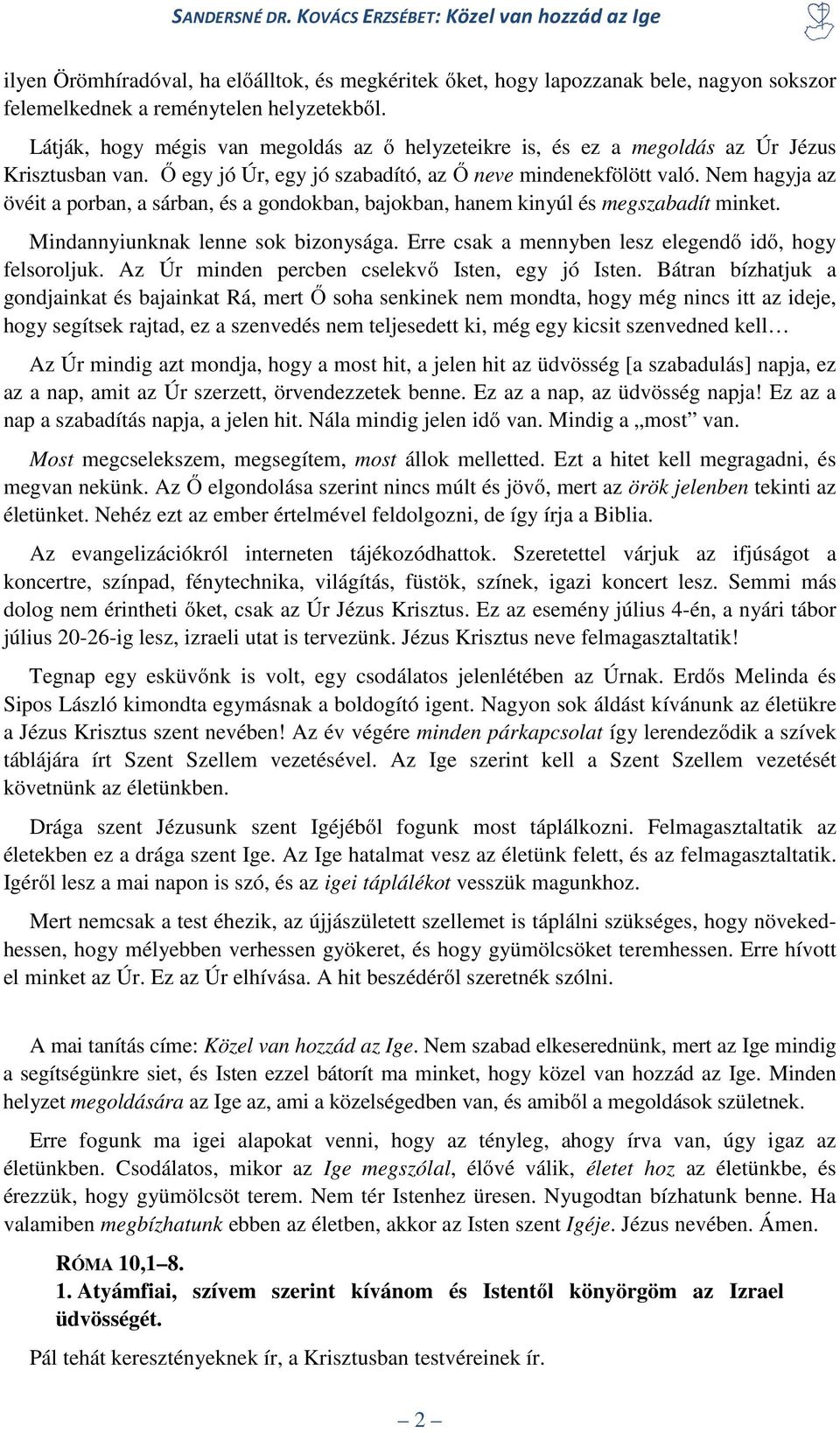 Nem hagyja az övéit a porban, a sárban, és a gondokban, bajokban, hanem kinyúl és megszabadít minket. Mindannyiunknak lenne sok bizonysága. Erre csak a mennyben lesz elegendő idő, hogy felsoroljuk.