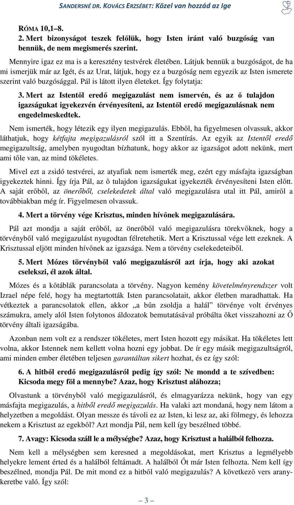 Így folytatja: 3. Mert az Istentől eredő megigazulást nem ismervén, és az ő tulajdon igazságukat igyekezvén érvényesíteni, az Istentől eredő megigazulásnak nem engedelmeskedtek.