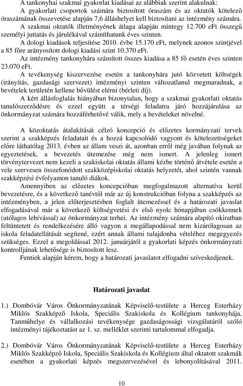 A dologi kiadások teljesítése 2010. évbe 15.170 eft, melynek azonos szintjével a 85 főre arányosított dologi kiadási szint 10.370 eft.