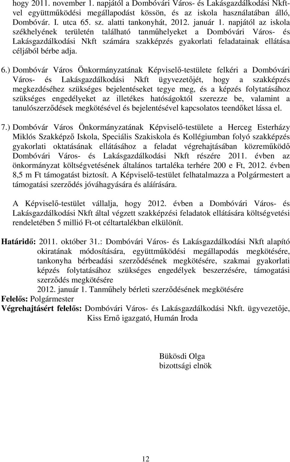 ) Dombóvár Város Önkormányzatának Képviselő-testülete felkéri a Dombóvári Város- és Lakásgazdálkodási Nkft ügyvezetőjét, hogy a szakképzés megkezdéséhez szükséges bejelentéseket tegye meg, és a