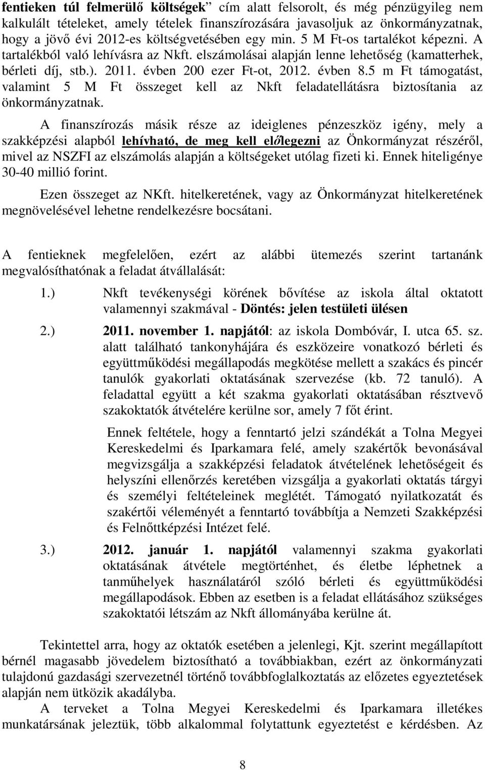 évben 8.5 m Ft támogatást, valamint 5 M Ft összeget kell az Nkft feladatellátásra biztosítania az önkormányzatnak.