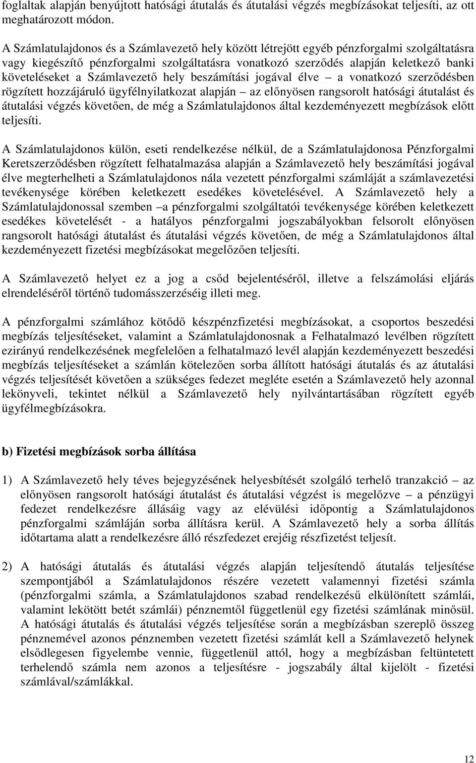 Számlavezető hely beszámítási jogával élve a vonatkozó szerződésben rögzített hozzájáruló ügyfélnyilatkozat alapján az előnyösen rangsorolt hatósági átutalást és átutalási végzés követően, de még a