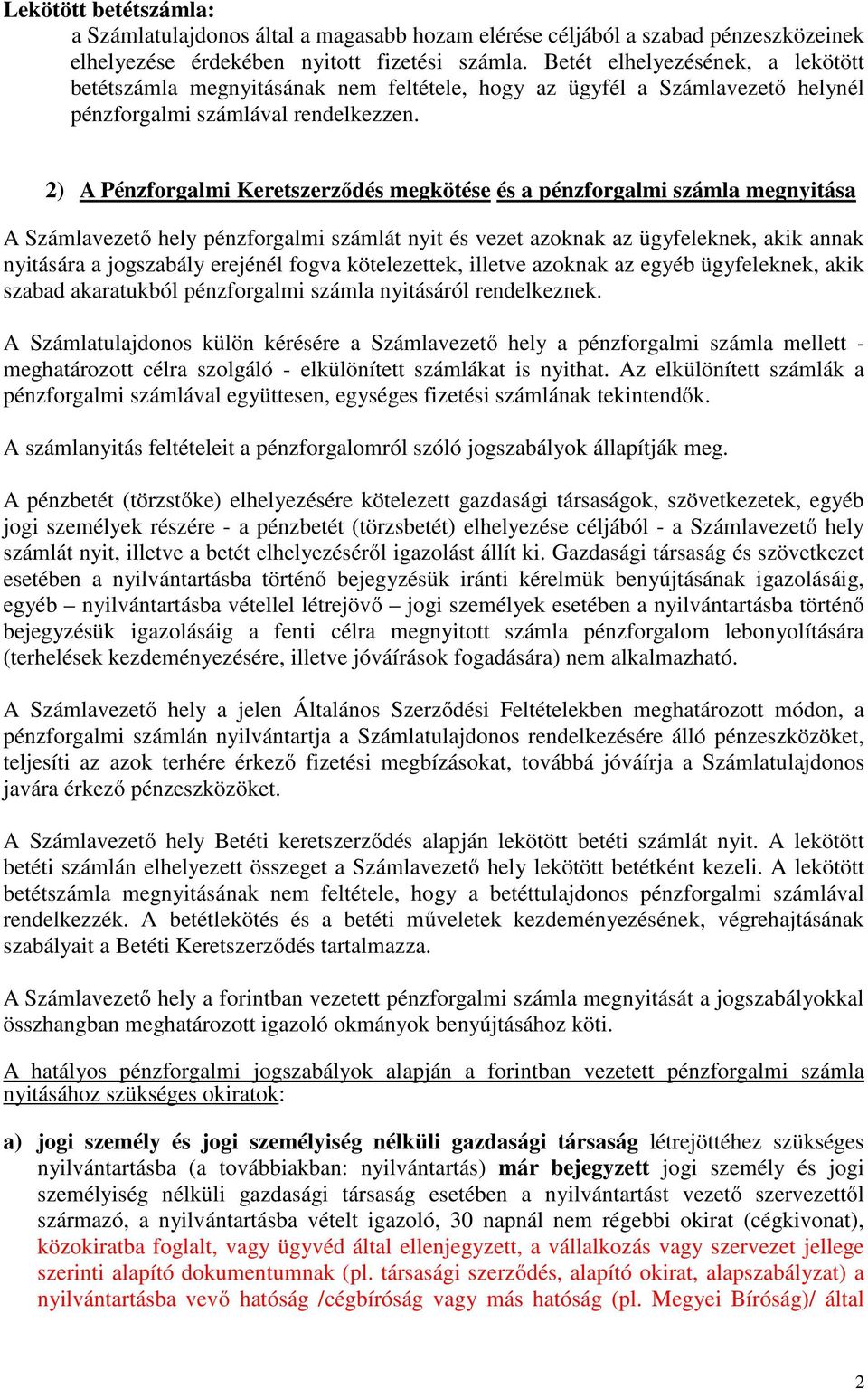 2) A Pénzforgalmi Keretszerződés megkötése és a pénzforgalmi számla megnyitása A Számlavezető hely pénzforgalmi számlát nyit és vezet azoknak az ügyfeleknek, akik annak nyitására a jogszabály