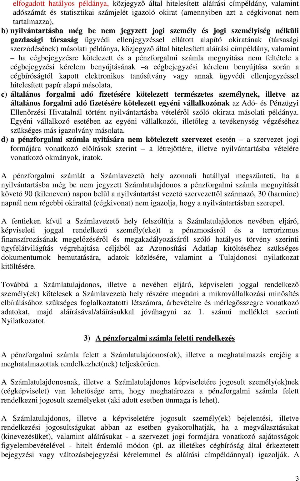 közjegyző által hitelesített aláírási címpéldány, valamint ha cégbejegyzésre kötelezett és a pénzforgalmi számla megnyitása nem feltétele a cégbejegyzési kérelem benyújtásának a cégbejegyzési kérelem