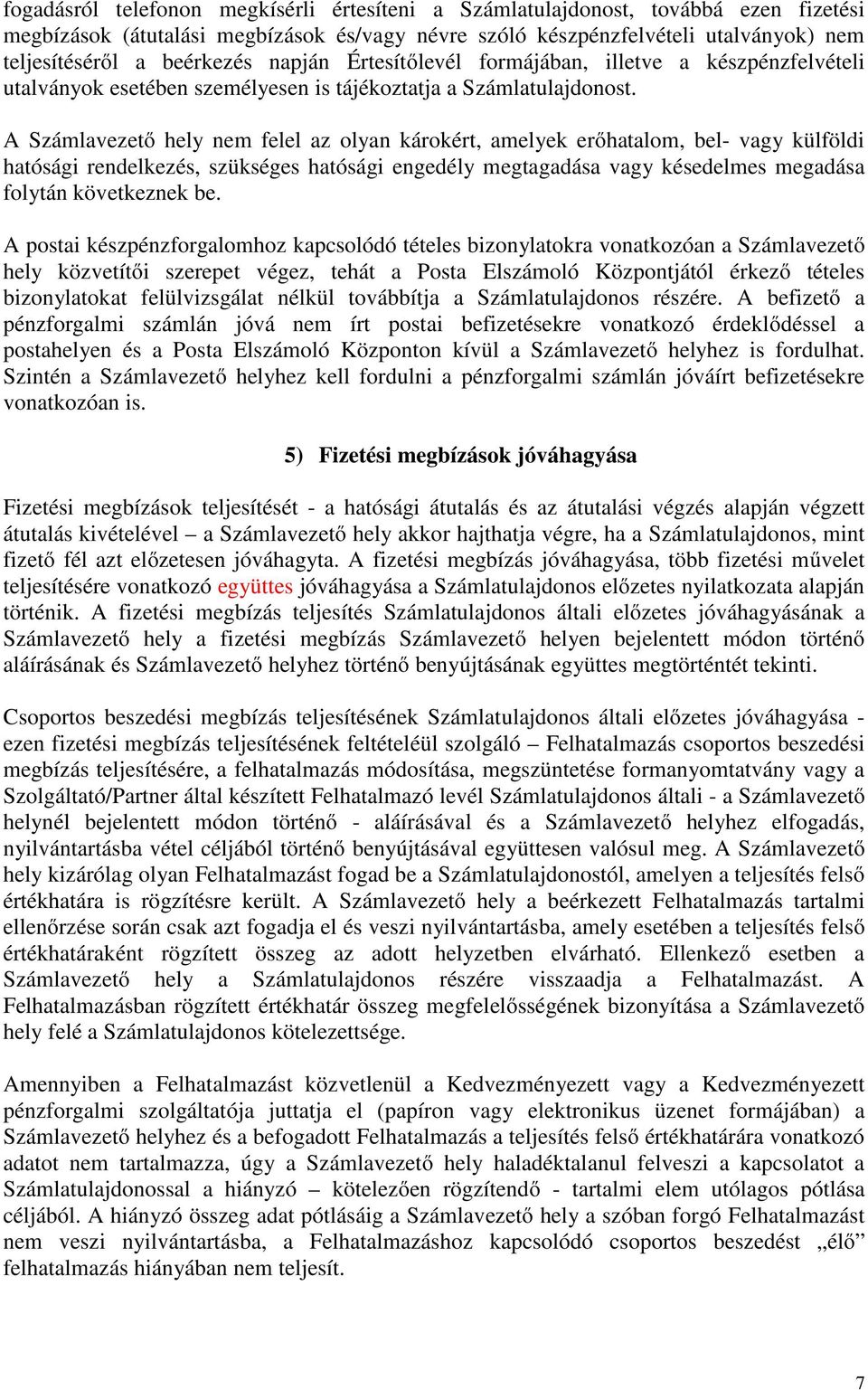 A Számlavezető hely nem felel az olyan károkért, amelyek erőhatalom, bel- vagy külföldi hatósági rendelkezés, szükséges hatósági engedély megtagadása vagy késedelmes megadása folytán következnek be.