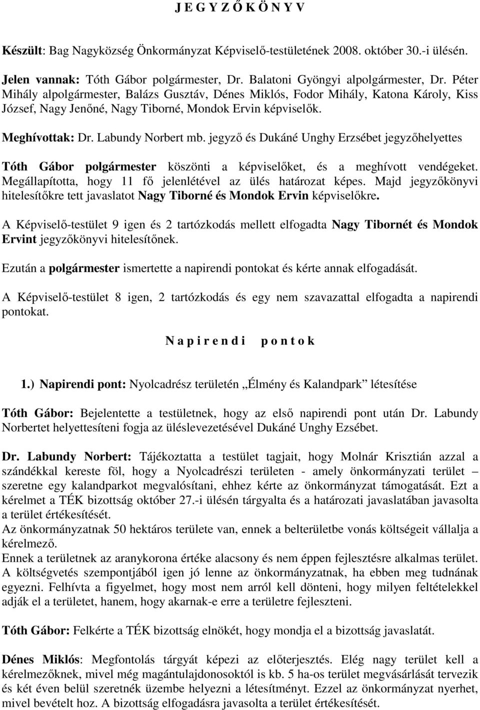 jegyzı és Dukáné Unghy Erzsébet jegyzıhelyettes Tóth Gábor polgármester köszönti a képviselıket, és a meghívott vendégeket. Megállapította, hogy 11 fı jelenlétével az ülés határozat képes.